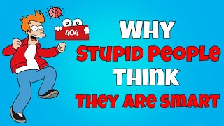 Why Stupid People Think They Are Smart [upl. by Reywas]