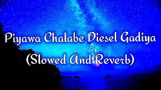 Piyawa Chalabe Diesel Gadiya Slowed And Reverb [upl. by Absa540]