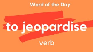 Word of the Day  JEOPARDISE What does TO JEOPARDISE mean [upl. by Harlin541]