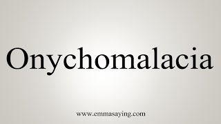 How To Say Onychomalacia [upl. by Thordis555]