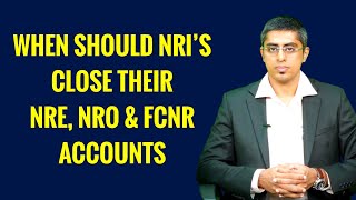 WHEN SHOULD NRIS CLOSE NRENROFCNR ACCOUNTS By CA Sriram Rao [upl. by Kammerer509]